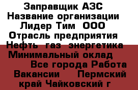 Заправщик АЗС › Название организации ­ Лидер Тим, ООО › Отрасль предприятия ­ Нефть, газ, энергетика › Минимальный оклад ­ 23 000 - Все города Работа » Вакансии   . Пермский край,Чайковский г.